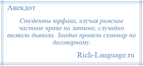 
    Студенты юрфака, изучая римское частное право на латыни, случайно вызвали дьявола. Заодно провели семинар по договорному.