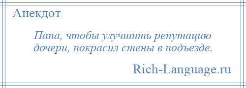 
    Папа, чтобы улучшить репутацию дочери, покрасил стены в подъезде.