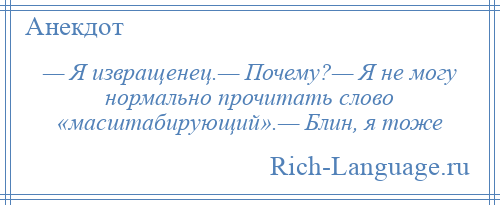 
    — Я извращенец.— Почему?— Я не могу нормально прочитать слово «масштабирующий».— Блин, я тоже