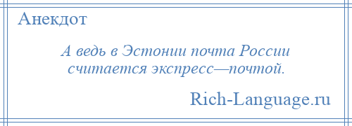 
    А ведь в Эстонии почта России считается экспресс—почтой.