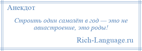 
    Строить один самолёт в год — это не авиастроение, это роды!