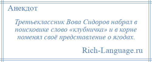 
    Третьеклассник Вова Сидоров набрал в поисковике слово «клубничка» и в корне поменял своё представление о ягодах.