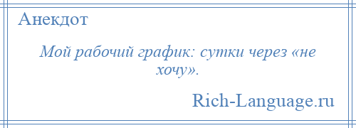 
    Мой рабочий график: сутки через «не хочу».