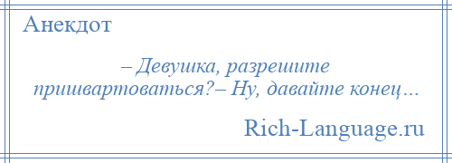 
    – Девушка, разрешите пришвартоваться?– Ну, давайте конец…