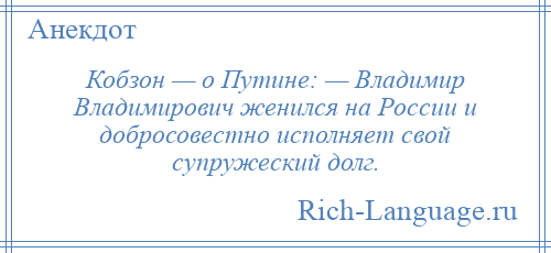 
    Кобзон — о Путине: — Владимир Владимирович женился на России и добросовестно исполняет свой супружеский долг.