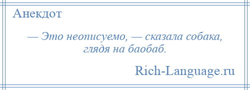 
    — Это неописуемо, — сказала собака, глядя на баобаб.