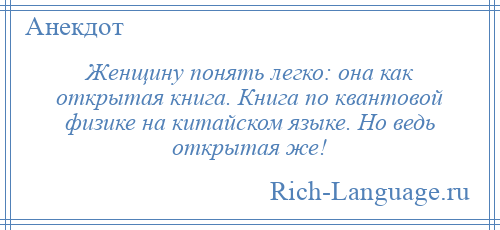 
    Женщину понять легко: она как открытая книга. Книга по квантовой физике на китайском языке. Но ведь открытая же!