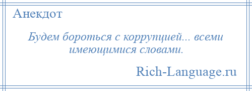 
    Будем бороться с коррупцией... всеми имеющимися словами.