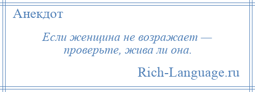 
    Если женщина не возражает — проверьте, жива ли она.