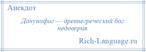 
    Данунафиг — древнегреческий бог недоверия.