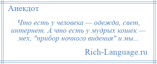 
    Что есть у человека — одежда, свет, интернет. А что есть у мудрых кошек — мех, прибор ночного видения и мы...