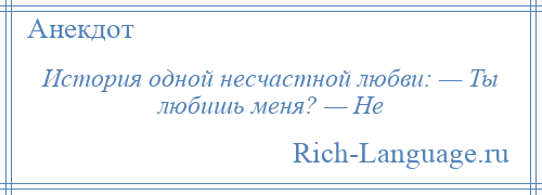 
    История одной несчастной любви: — Ты любишь меня? — Не