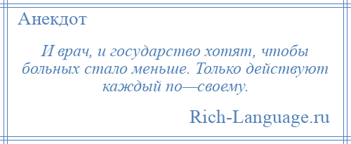 
    И врач, и государство хотят, чтобы больных стало меньше. Только действуют каждый по—своему.