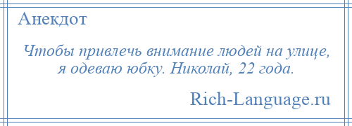 
    Чтобы привлечь внимание людей на улице, я одеваю юбку. Николай, 22 года.