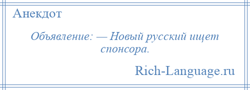 
    Объявление: — Новый русский ищет спонсора.