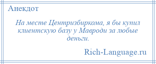 
    На месте Центризбиркома, я бы купил клиентскую базу у Мавроди за любые деньги.