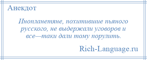 
    Инопланетяне, похитившие пьяного русского, не выдержали уговоров и все—таки дали тому порулить.