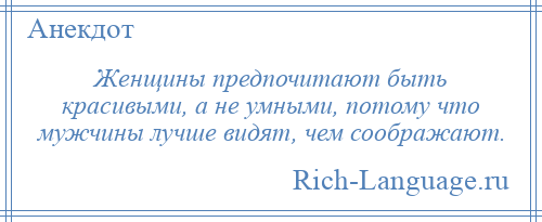 
    Женщины предпочитают быть красивыми, а не умными, потому что мужчины лучше видят, чем соображают.