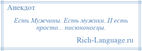 
    Есть Мужчины. Есть мужики. И есть просто... писюноносцы.