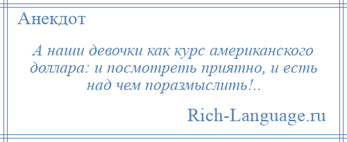 
    А наши девочки как курс американского доллара: и посмотреть приятно, и есть над чем поразмыслить!..