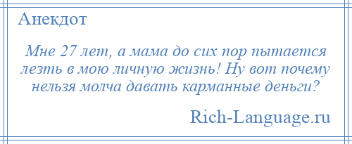 
    Мне 27 лет, а мама до сих пор пытается лезть в мою личную жизнь! Ну вот почему нельзя молча давать карманные деньги?