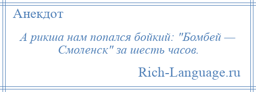 
    А рикша нам попался бойкий: Бомбей — Смоленск за шесть часов.