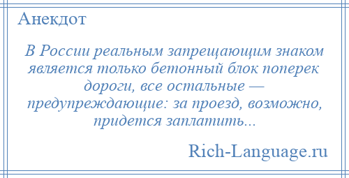 
    В России реальным запрещающим знаком является только бетонный блок поперек дороги, все остальные — предупреждающие: за проезд, возможно, придется заплатить...