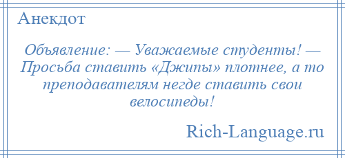 
    Объявление: — Уважаемые студенты! — Просьба ставить «Джипы» плотнее, а то преподавателям негде ставить свои велосипеды!