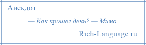 
    — Как прошел день? — Мимо.