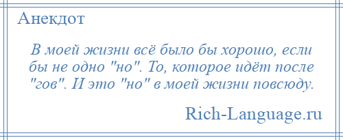 
    В моей жизни всё было бы хорошо, если бы не одно но . То, которое идёт после гов . И это но в моей жизни повсюду.