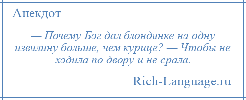 
    — Почему Бог дал блондинке на одну извилину больше, чем курице? — Чтобы не ходила по двору и не срала.