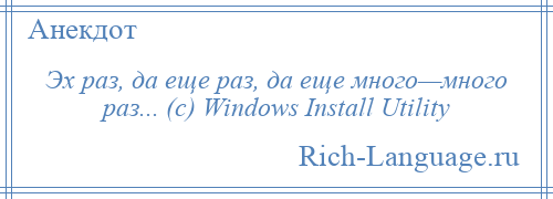 
    Эх раз, да еще раз, да еще много—много раз... (с) Windows Install Utility