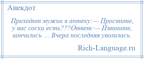 
    Приходит мужик в аптеку:— Простите, у вас соски есть???Ответ:— Извините, кончились … Вчера последняя уволилась.