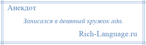 
    Записался в девятый кружок ада.