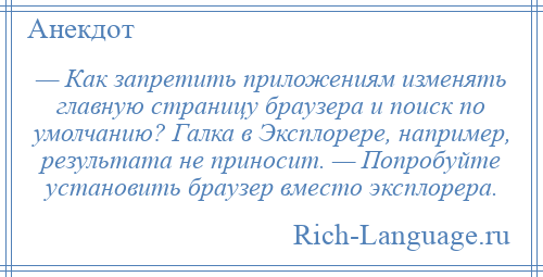 
    — Как запретить приложениям изменять главную страницу браузера и поиск по умолчанию? Галка в Эксплорере, например, результата не приносит. — Попробуйте установить браузер вместо эксплорера.