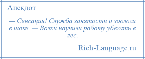 
    — Сенсация! Служба занятости и зоологи в шоке. — Волки научили работу убегать в лес.