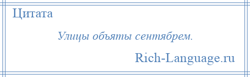 
    Улицы объяты сентябрем.