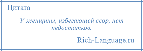 
    У женщины, избегающей ссор, нет недостатков.