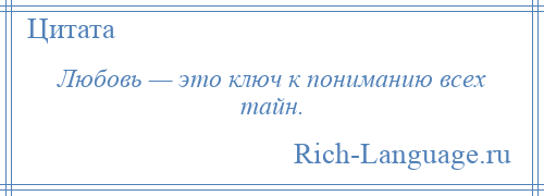 
    Любовь — это ключ к пониманию всех тайн.