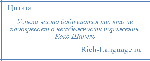 
    Успеха часто добиваются те, кто не подозревает о неизбежности поражения. Коко Шанель