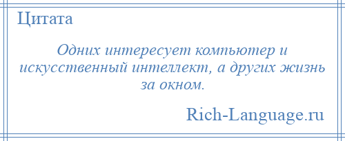 
    Одних интересует компьютер и искусственный интеллект, а других жизнь за окном.