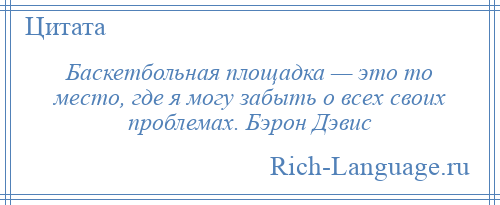 
    Баскетбольная площадка — это то место, где я могу забыть о всех своих проблемах. Бэрон Дэвис