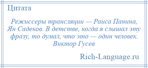 
    Режиссеры трансляции — Раиса Панина, Ян Садеков. В детстве, когда я слышал эту фразу, то думал, что это — один человек. Виктор Гусев