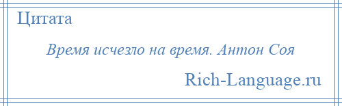 
    Время исчезло на время. Антон Соя