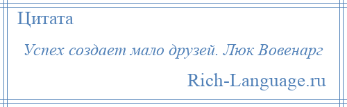 
    Успех создает мало друзей. Люк Вовенарг