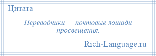 
    Переводчики — почтовые лошади просвещения.