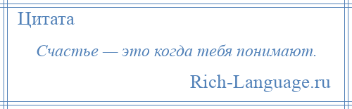 
    Счастье — это когда тебя понимают.