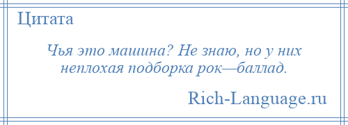 
    Чья это машина? Не знаю, но у них неплохая подборка рок—баллад.