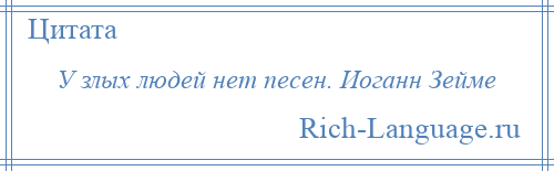 
    У злых людей нет песен. Иоганн Зейме