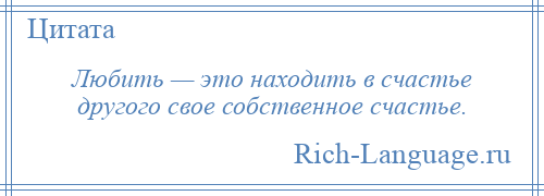 
    Любить — это находить в счастье другого свое собственное счастье.